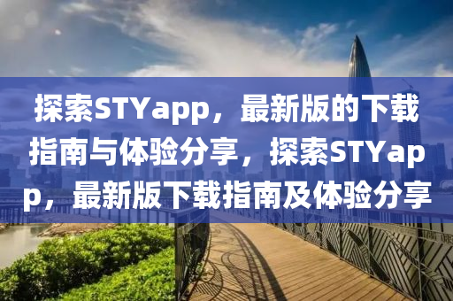 探索STYapp，最新版的下載指南與體驗分享，探索STYapp，最新版下載指南及體驗分享液壓動力機械,元件制造