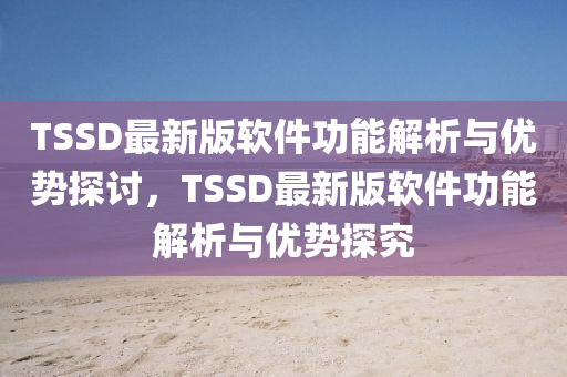 TSSD最新版軟件功能解析與優(yōu)勢探討，TSSD最新版軟件功能解析與優(yōu)勢探究液壓動力機械,元件制造