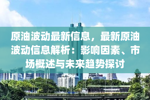 原油波動(dòng)最新信息，最新原油波動(dòng)信液壓動(dòng)力機(jī)械,元件制造息解析：影響因素、市場(chǎng)概述與未來(lái)趨勢(shì)探討