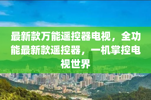 最新款萬能遙控器電視，全功能最新款遙控器，一機(jī)掌控電視世界液壓動力機(jī)械,元件制造