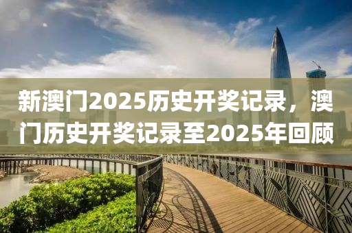 新澳門2025歷史開獎記錄，澳門液壓動力機械,元件制造歷史開獎記錄至2025年回顧