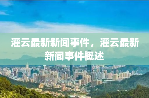 灌云最新新聞事件，灌云最新新聞事件概述液壓動(dòng)力機(jī)械,元件制造