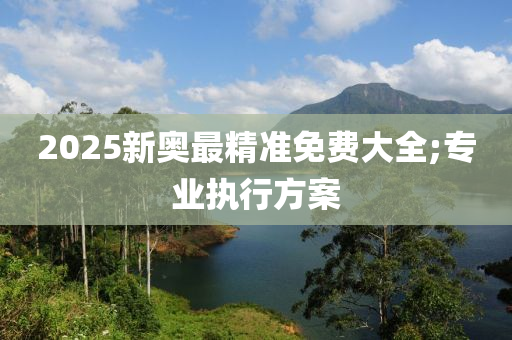 2025新奧最精準免費大全;專業(yè)執(zhí)行方案液壓動力機械,元件制造