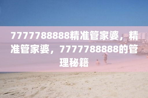 7777788888精準(zhǔn)管家婆，精準(zhǔn)管家婆，7777788888的管理秘籍液壓動力機(jī)械,元件制造