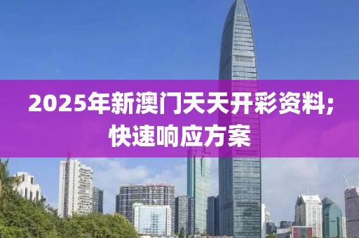 2025年新澳門天天開彩資料;快速響應(yīng)方案液壓動(dòng)力機(jī)械,元件制造