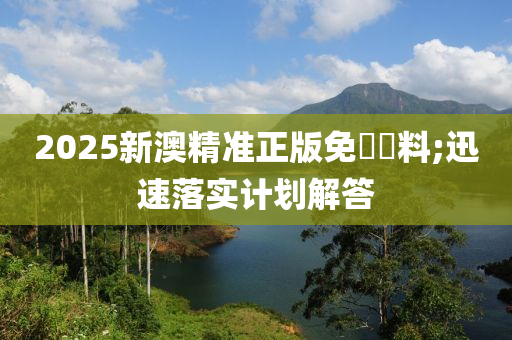 2025新澳精準(zhǔn)正版免費(fèi)資料;迅速落實(shí)計(jì)劃解答液壓動力機(jī)械,元件制造