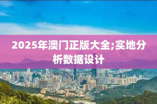 2025年澳門正版大全;實地分析數(shù)據(jù)設計液壓動力機械,元件制造