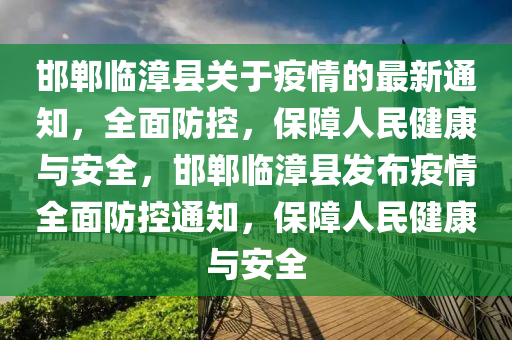 邯鄲臨漳縣關(guān)于疫情的最新通知，全面防控，保障人民健康與液壓動(dòng)力機(jī)械,元件制造安全，邯鄲臨漳縣發(fā)布疫情全面防控通知，保障人民健康與安全