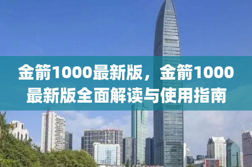 金箭1000最新版，金箭1000最新版全面解讀與使用指南