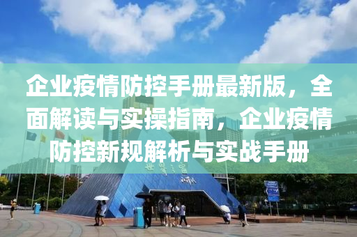 企業(yè)疫情防控手冊最新版，全面解讀與實操指南，企業(yè)疫情防控新規(guī)解析與實戰(zhàn)手冊液壓動力機械,元件制造