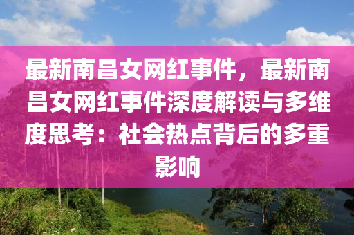 最新南昌女網(wǎng)紅事件，最新南昌女網(wǎng)紅事件深度解讀與多維度思考：社會熱點(diǎn)背后的多重影響