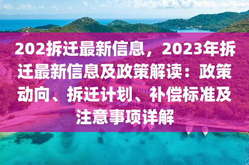 202拆遷最新信息，2023年拆遷最新信息及政策解讀：政策動(dòng)向、拆遷計(jì)劃、補(bǔ)償標(biāo)準(zhǔn)及注意事項(xiàng)詳解