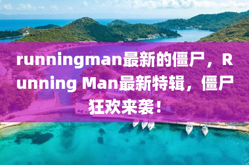 runningman最新的僵尸，Running Man最新特輯，僵尸狂歡來襲！