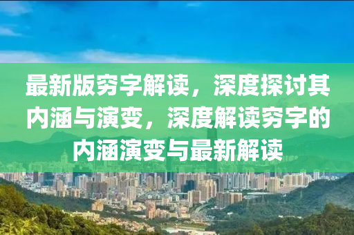 最新版窮字解讀，深度探討其內(nèi)涵與演變，深度解讀窮字的內(nèi)涵演變與最新解讀