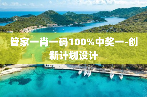 管家一肖一碼100%中獎一-創(chuàng)新計劃設(shè)計