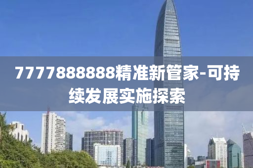 7777888888精準(zhǔn)新管家-可持續(xù)發(fā)展實(shí)施探索