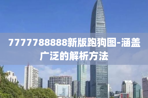 7777788888新版跑狗圖-涵蓋廣泛的解析方法