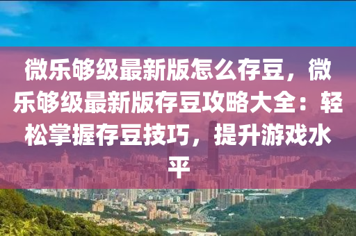 微樂夠級最新版怎么存豆，微樂夠級最新版存豆攻略大全：輕松掌握存豆技巧，提升游戲水平