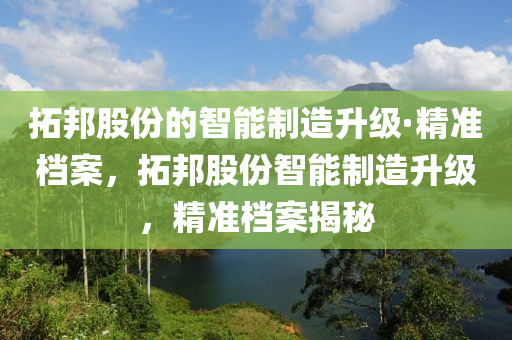 拓邦股份的智能制造升級·精準檔案，拓邦股份智能制造升級，精準檔案揭秘液壓動力機械,元件制造