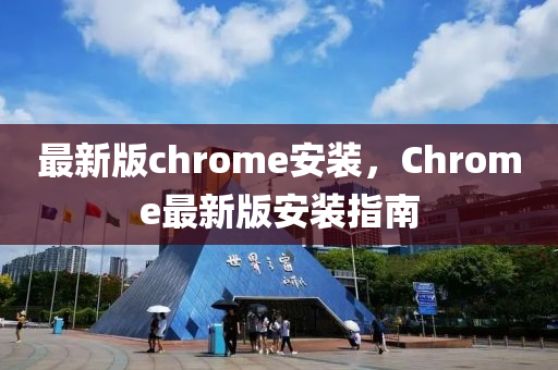 最新版chrome安裝，Chrome最新版安裝指南