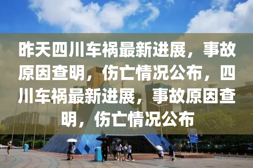 昨天四川車禍最新進展，事液壓動力機械,元件制造故原因查明，傷亡情況公布，四川車禍最新進展，事故原因查明，傷亡情況公布