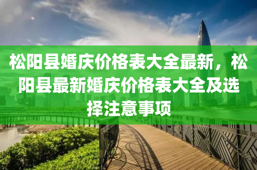 松陽縣婚慶價格表大全最新，松陽縣最新婚慶價格表大全及選擇注意事項液壓動力機械,元件制造