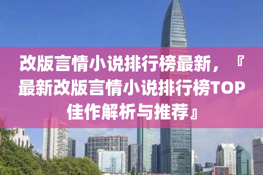 改版言情小說排行榜最新，『最新改版言情小說排行榜TOP佳作解析與推薦』液壓動(dòng)力機(jī)械,元件制造