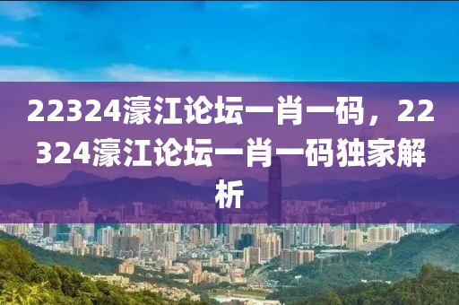 223液壓動(dòng)力機(jī)械,元件制造24濠江論壇一肖一碼，22324濠江論壇一肖一碼獨(dú)家解析