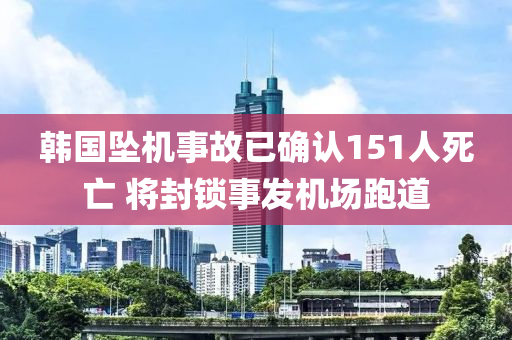 韓國墜機事故已確認151人死亡 將封鎖事發(fā)機場跑道液壓動力機械,元件制造