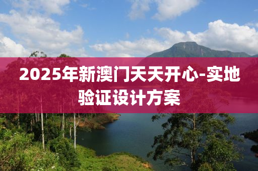 2025年新澳門天天開心-實地驗證設(shè)計方案