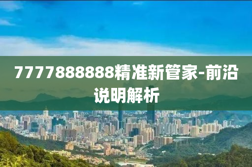 7777888888精準新管家-前沿說明解析