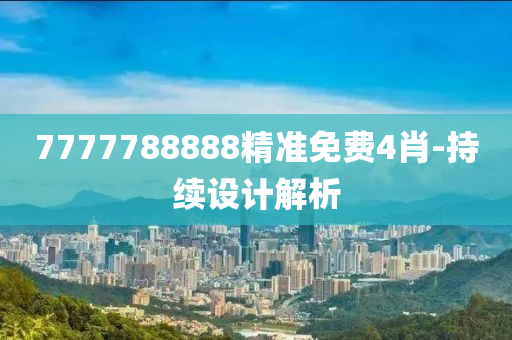 7777788888精準(zhǔn)免費(fèi)4肖-持續(xù)設(shè)計(jì)解析