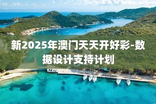 新2025年澳門天天開好彩-數(shù)據(jù)設(shè)計(jì)支持計(jì)劃