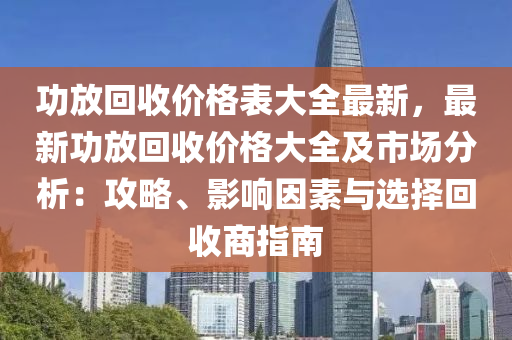 功放回收價(jià)格表大全最新，最新功放回收價(jià)格大全及市場分析：攻略、影響因素與選擇回收商指南液壓動(dòng)力機(jī)械,元件制造