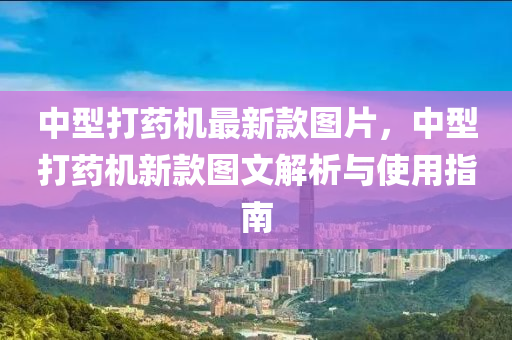 中型打藥機最新款圖片，中型打藥機新款液壓動力機械,元件制造圖文解析與使用指南