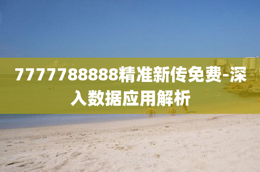 7777788888精準(zhǔn)新傳免費(fèi)-深入數(shù)據(jù)應(yīng)用解析