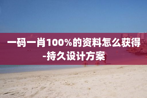 一碼一肖100%的資料怎么獲得-持久設(shè)計(jì)方案