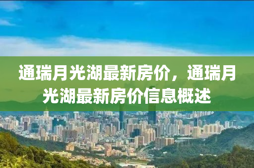 通瑞月光湖最新房價，通瑞月光湖最新房價信息概述液壓動力機(jī)械,元件制造