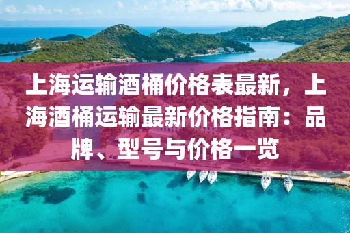 上海運輸酒桶價格表最新，上海酒桶運液壓動力機械,元件制造輸最新價格指南：品牌、型號與價格一覽