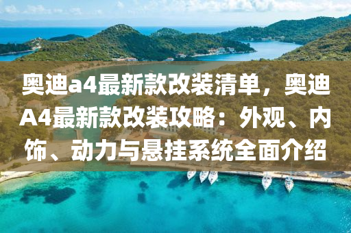 奧迪a4最新款改裝清單，奧迪A4最新款改裝攻略：外觀、內(nèi)飾、動力與懸掛系統(tǒng)全面介紹