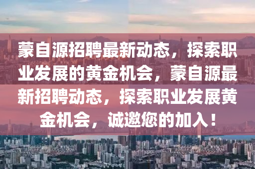 蒙自源招聘最新動態(tài)，探索職業(yè)發(fā)展的黃金機會，蒙自源最新招聘動態(tài)，探索職業(yè)發(fā)展黃金機會，誠邀您的加入！液壓動力機械,元件制造