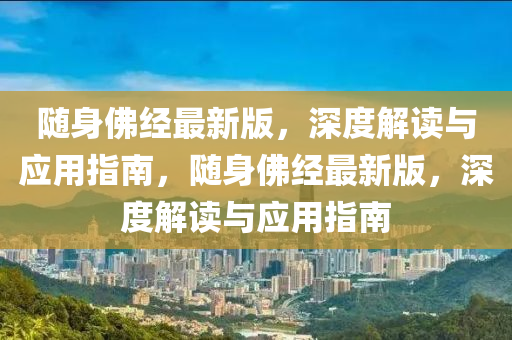 隨身佛經(jīng)最新版，深度解讀與應(yīng)用指南，隨身佛經(jīng)最新版，深度解讀與應(yīng)用指南液壓動力機(jī)械,元件制造