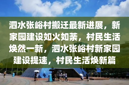 泗水張峪村搬遷最新進展，新家園建設如火如荼，村民生活煥然一新，泗水張峪村新家園建設提速，村民生活煥新篇液壓動力機械,元件制造