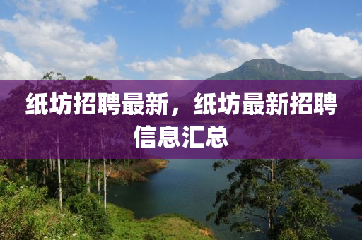 紙坊招聘最新，紙坊最新液壓動力機械,元件制造招聘信息匯總