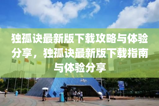 獨(dú)孤訣最新版下載攻略與體驗(yàn)分享，獨(dú)孤訣最新版下載指南與體驗(yàn)分享液壓動力機(jī)械,元件制造