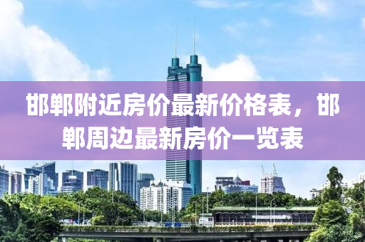 邯鄲附近房價最新價格表，邯鄲周邊最新房價一覽表液壓動力機械,元件制造