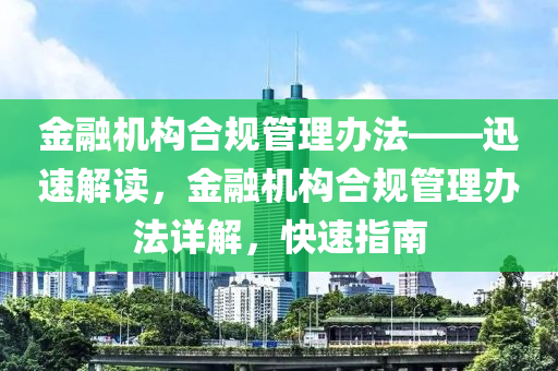 金融液壓動(dòng)力機(jī)械,元件制造機(jī)構(gòu)合規(guī)管理辦法——迅速解讀，金融機(jī)構(gòu)合規(guī)管理辦法詳解，快速指南