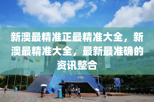 新澳最精準正最精準大全，新澳最精準大全，最新最準確的資訊整合液壓動力機械,元件制造