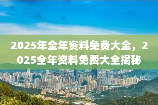 2025年全年資料免費(fèi)大全，2025全年資料免費(fèi)大全液壓動力機(jī)械,元件制造揭秘