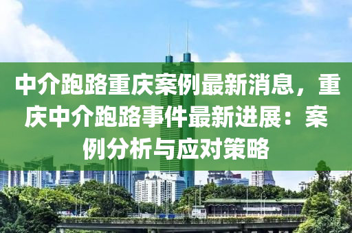 中介跑路重慶案例最新消息，重慶中介液壓動(dòng)力機(jī)械,元件制造跑路事件最新進(jìn)展：案例分析與應(yīng)對(duì)策略